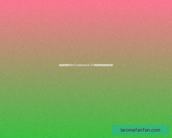 如何下载和安装Net Framework 2.0版本以满足旧版软件运行需求